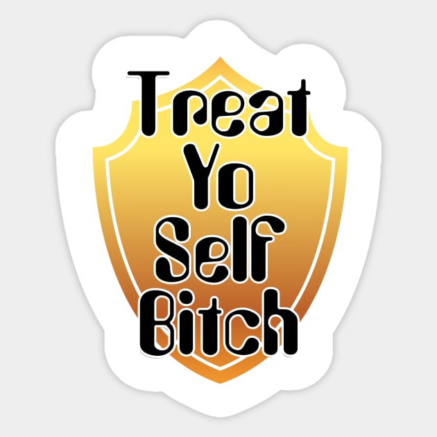 Treat Yo Self Bitch Sticker by trubble